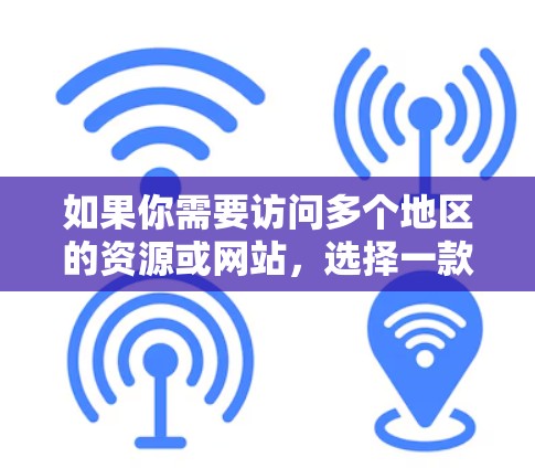如果你需要访问多个地区的资源或网站,选择一款功能强大、服务器覆盖广的VPN是非常重要的。以下是几款适合多地区访问的VPN推荐