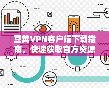 豆荚VPN客户端下载指南，快速获取官方资源