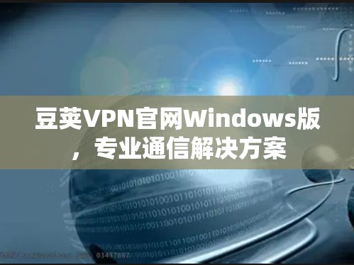 豆荚VPN官网Windows版，专业通信解决方案