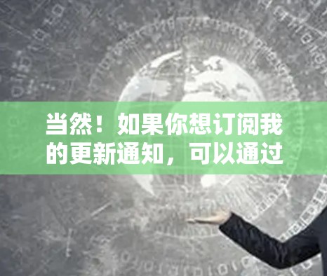 当然！如果你想订阅我的更新通知，可以通过以下步骤
