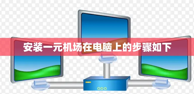 安装一元机场在电脑上的步骤如下