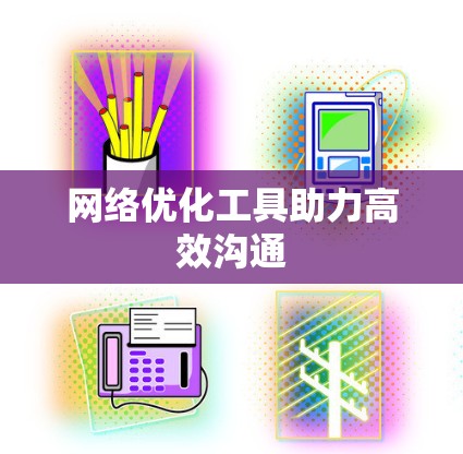 网络优化工具助力高效沟通