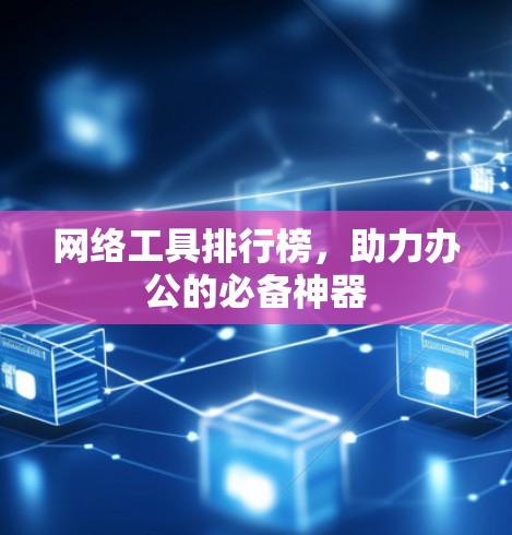 网络工具排行榜,助力办公的必备神器