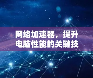 网络加速器,提升电脑性能的关键技术