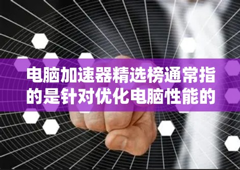 电脑加速器精选榜通常指的是针对优化电脑性能的软件或硬件工具的推荐榜单。这些工具可以帮助用户提升电脑的运行速度、性能和稳定性。以下是一些常见的电脑加速器品牌和推荐,供你参考 电脑加速器精选榜通常指的是针对优化电脑性能的软件或硬件工具的推荐榜单。这些工具可以帮助用户提升电脑的运行速度、性能和稳定性。以下是一些常见的电脑加速器品牌和推荐,供你参考