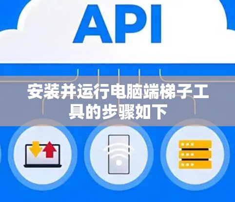 安装并运行电脑端梯子工具的步骤如下