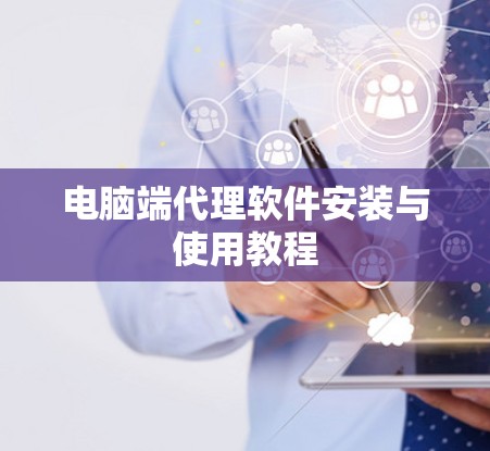 电脑端代理软件安装与使用教程