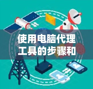 使用电脑代理工具的步骤和注意事项