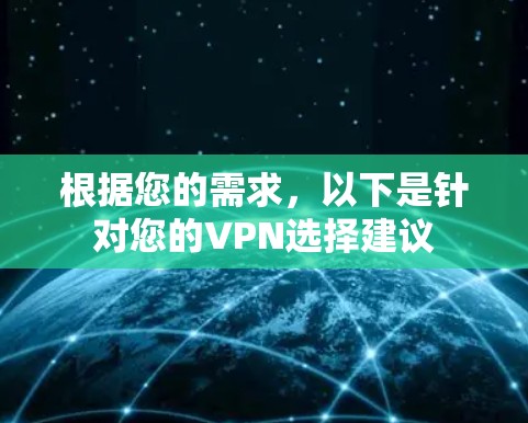 根据您的需求，以下是针对您的VPN选择建议