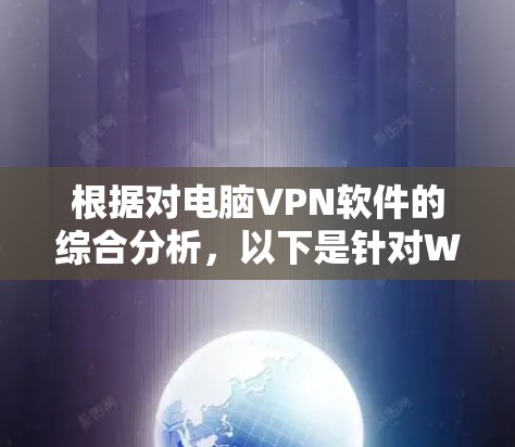 根据对电脑VPN软件的综合分析,以下是针对Windows客户端的排行榜,综合考虑了速度、安全性、隐私保护、用户界面和其他功能等方面