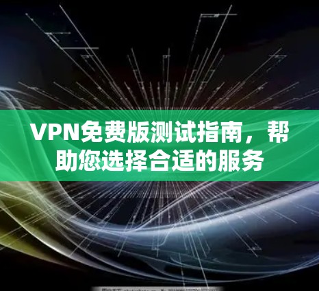VPN免费版测试指南，帮助您选择合适的服务