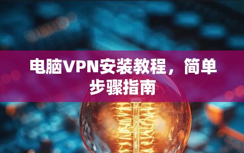 电脑VPN安装教程，简单步骤指南