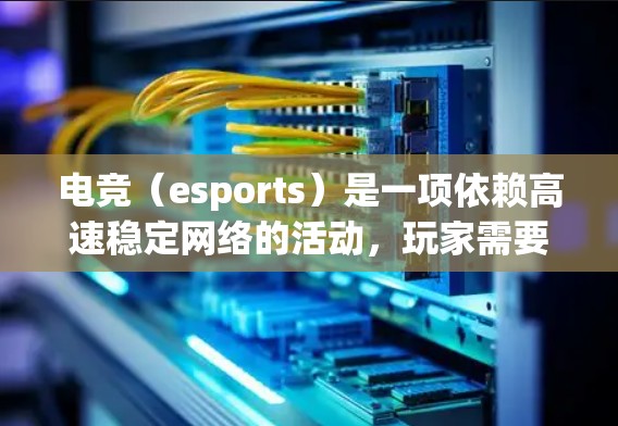 电竞（esports）是一项依赖高速稳定网络的活动，玩家需要低延迟、稳定的网络连接来保证游戏体验。如果你希望在电竞比赛或训练中享受更好的网络性能，可以使用VPN（虚拟专用网络）服务来优化你的网络连接