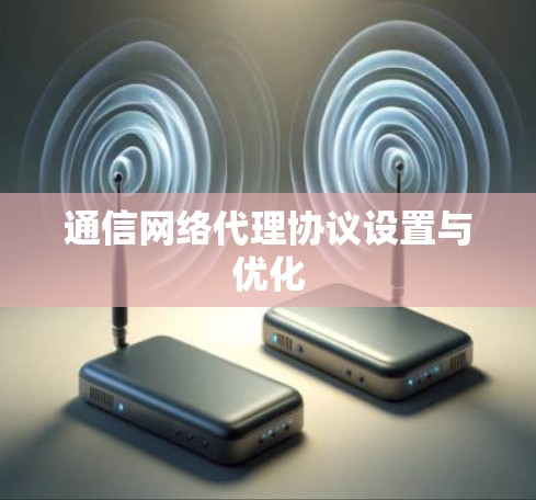 通信网络代理协议设置与优化