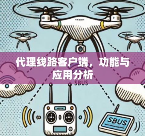 代理线路客户端,功能与应用分析 代理线路客户端,功能与应用分析