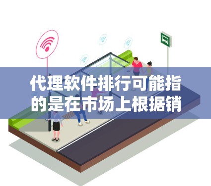 代理软件排行可能指的是在市场上根据销售额、用户评价、功能强度等因素对代理软件进行排名。以下是一些常见的代理软件及其特点,供你参考 代理软件排行可能指的是在市场上根据销售额、用户评价、功能强度等因素对代理软件进行排名。以下是一些常见的代理软件及其特点,供你参考