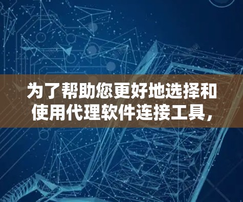 为了帮助您更好地选择和使用代理软件连接工具，以下是对常用工具的总结和建议