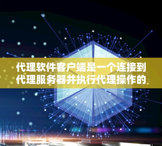 代理软件客户端是一个连接到代理服务器并执行代理操作的组件，用于在中间服务器和目标服务器之间代理数据流或管理网络流量。以下是对代理软件客户端的详细分析和总结