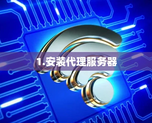 1.安装代理服务器 1.安装代理服务器