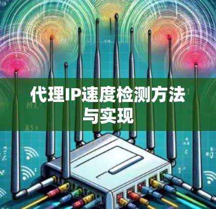 代理IP速度检测方法与实现 代理IP速度检测方法与实现
