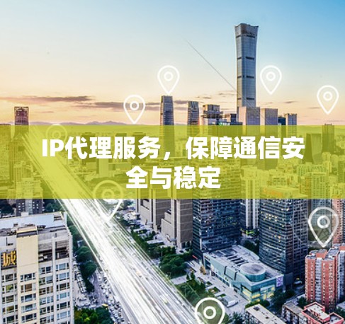 IP代理服务，保障通信安全与稳定