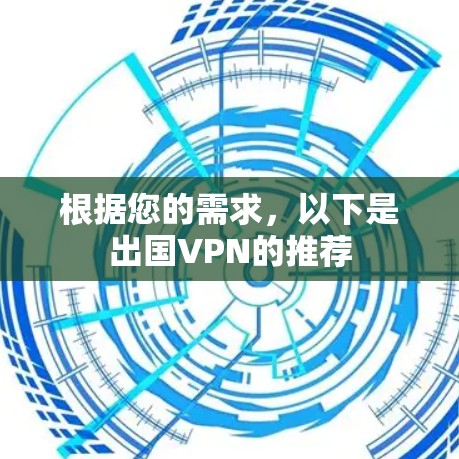 根据您的需求,以下是出国VPN的推荐