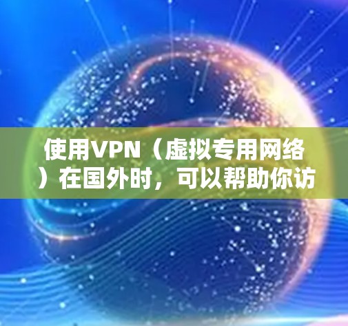 使用VPN(虚拟专用网络)在国外时,可以帮助你访问被限制或受限的网站、服务或内容。以下是一些关于使用VPN出国的建议和注意事项 使用VPN(虚拟专用网络)在国外时,可以帮助你访问被限制或受限的网站、服务或内容。以下是一些关于使用VPN出国的建议和注意事项