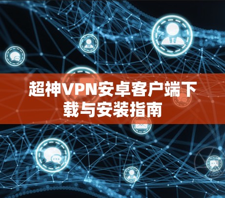 超神VPN安卓客户端下载与安装指南