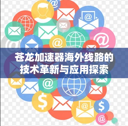 苍龙加速器海外线路的技术革新与应用探索