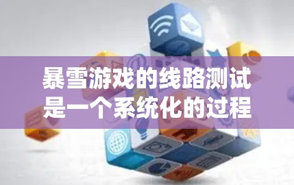 暴雪游戏的线路测试是一个系统化的过程,旨在确保游戏在各种网络环境下的流畅和稳定。以下是该测试过程的详细步骤 暴雪游戏的线路测试是一个系统化的过程,旨在确保游戏在各种网络环境下的流畅和稳定。以下是该测试过程的详细步骤