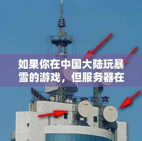 如果你在中国大陆玩暴雪的游戏,但服务器在海外,可能会遇到延迟问题。以下是一些可能的解决方法 如果你在中国大陆玩暴雪的游戏,但服务器在海外,可能会遇到延迟问题。以下是一些可能的解决方法