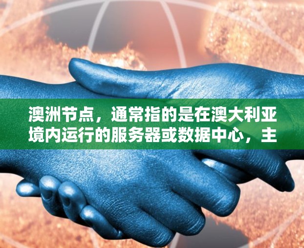 澳洲节点,通常指的是在澳大利亚境内运行的服务器或数据中心,主要用于提供更快速、更可靠的网络服务。以下是关于澳洲节点的一些详细信息 澳洲节点,通常指的是在澳大利亚境内运行的服务器或数据中心,主要用于提供更快速、更可靠的网络服务。以下是关于澳洲节点的一些详细信息