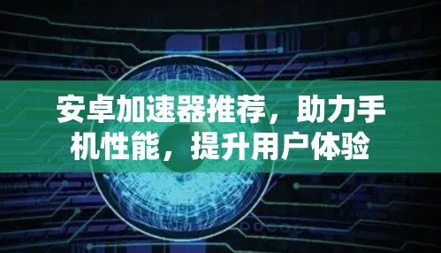 安卓加速器推荐,助力手机性能,提升用户体验