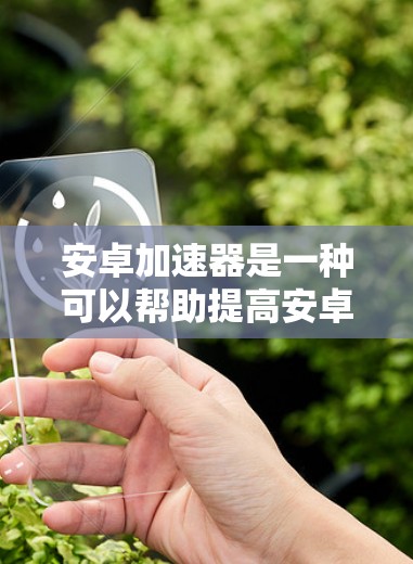 安卓加速器是一种可以帮助提高安卓手机性能的软件,通常通过优化手机的内存管理、缓存优化、网络连接速度等方式来提升手机的运行速度和流畅度。以下是一些常见的安卓加速器软件及其下载方式