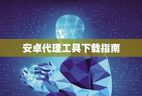 安卓代理工具下载指南