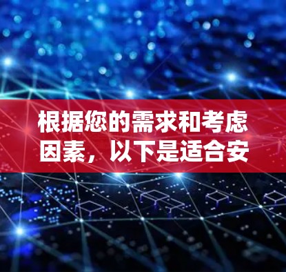 根据您的需求和考虑因素，以下是适合安卓系统的几款VPN应用推荐，并附有详细说明，帮助您选择最合适的工具