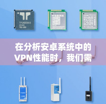在分析安卓系统中的VPN性能时,我们需要从多个维度进行考量,确保综合考虑连接速度、稳定性、能耗、配置复杂性、安全性、用户体验和价格等因素。以下是对每个方面的详细分析和建议 在分析安卓系统中的VPN性能时,我们需要从多个维度进行考量,确保综合考虑连接速度、稳定性、能耗、配置复杂性、安全性、用户体验和价格等因素。以下是对每个方面的详细分析和建议
