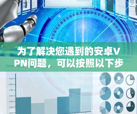 为了解决您遇到的安卓VPN问题,可以按照以下步骤进行修复 为了解决您遇到的安卓VPN问题,可以按照以下步骤进行修复