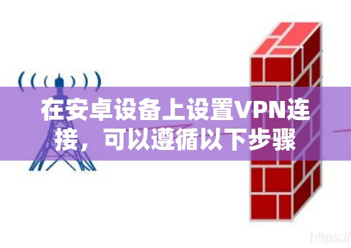 在安卓设备上设置VPN连接，可以遵循以下步骤