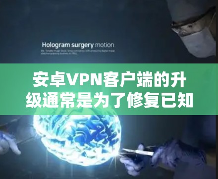安卓VPN客户端的升级通常是为了修复已知问题、增加功能或改善性能。以下是一些关于安卓VPN客户端升级的常见步骤和注意事项