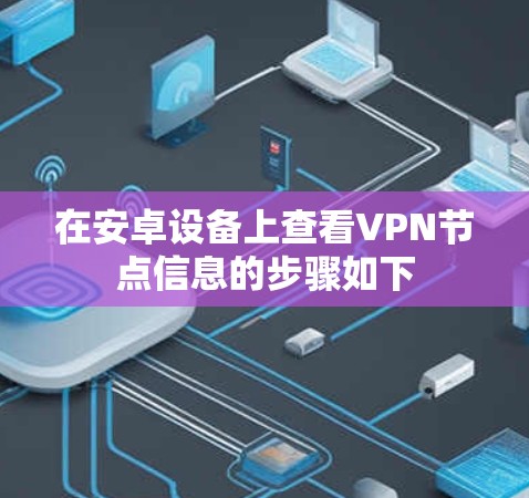 在安卓设备上查看VPN节点信息的步骤如下