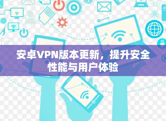 安卓VPN版本更新，提升安全性能与用户体验