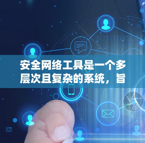 安全网络工具是一个多层次且复杂的系统,旨在保护网络免受威胁,确保数据安全,维护合规性,并提高整体安全意识。以下是对安全网络工具的深入分析和总结