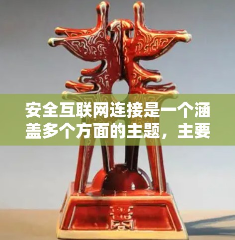 安全互联网连接是一个涵盖多个方面的主题,主要涉及如何在互联网环境中确保信息传输和数据安全。以下是一些关键点和建议