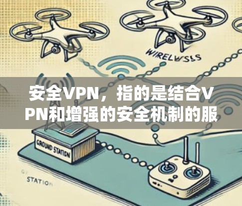 安全VPN，指的是结合VPN和增强的安全机制的服务，旨在为用户提供更高的隐私保护和网络安全。以下是对安全VPN的详细分析和总结