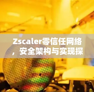 Zscaler零信任网络,安全架构与实现探析