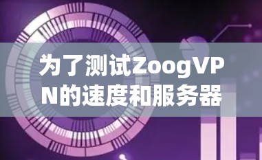 为了测试ZoogVPN的速度和服务器性能,可以按照以下步骤进行 为了测试ZoogVPN的速度和服务器性能,可以按照以下步骤进行
