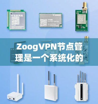 ZoogVPN节点管理是一个系统化的过程,涉及多个步骤和环节,以确保VPN网络的稳定运行和高效管理。以下是分步骤的指南,帮助您成功配置和管理ZoogVPN节点