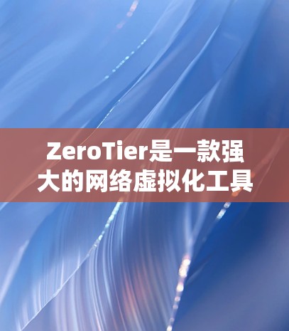ZeroTier是一款强大的网络虚拟化工具,能够帮助用户在多种平台上创建和管理虚拟网络。以下是对ZeroTier的详细介绍 ZeroTier是一款强大的网络虚拟化工具,能够帮助用户在多种平台上创建和管理虚拟网络。以下是对ZeroTier的详细介绍