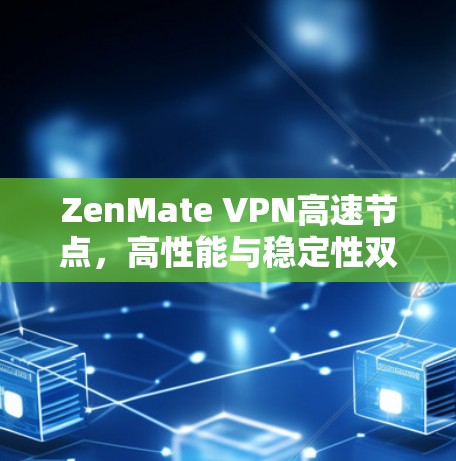 ZenMate VPN高速节点,高性能与稳定性双重保障